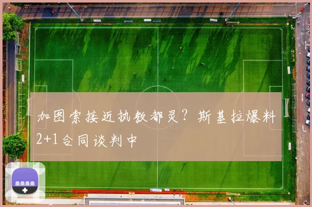 加图索接近执教都灵？斯基拉爆料2+1合同谈判中