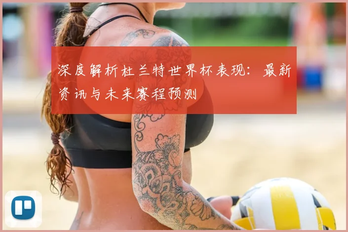深度解析杜兰特世界杯表现:最新资讯与未来赛程预测