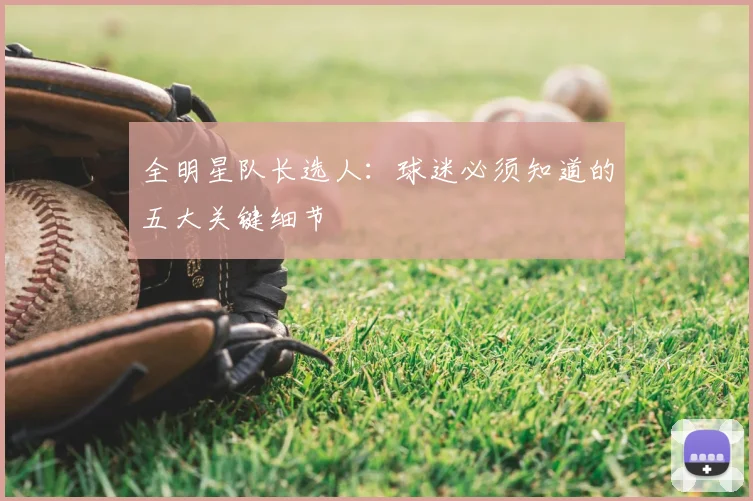 全明星队长选人：球迷必须知道的五大关键细节
