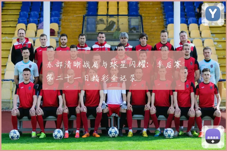 东部清晰战局与球星闪耀：季后赛第二十一日精彩全记录